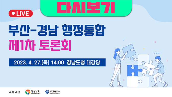 다시보기 부산-경남 행정통합 제 1차 토론회 2023. 4. 27. (목) 14:00 경남도청 대강당