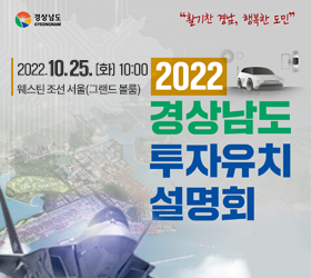 2022년 경상남도 투자유치 설명회
2022.10.25.(화) 10:00
웨스틴 조선 서울(그랜드 볼룸)